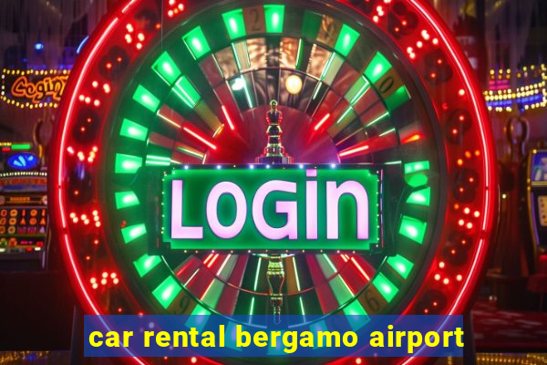 car rental bergamo airport