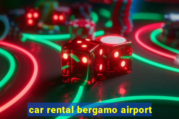 car rental bergamo airport