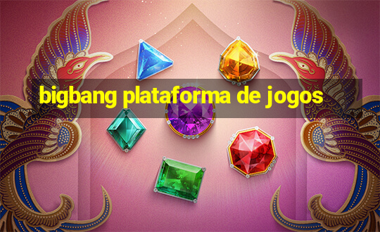 bigbang plataforma de jogos