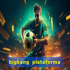 bigbang plataforma de jogos