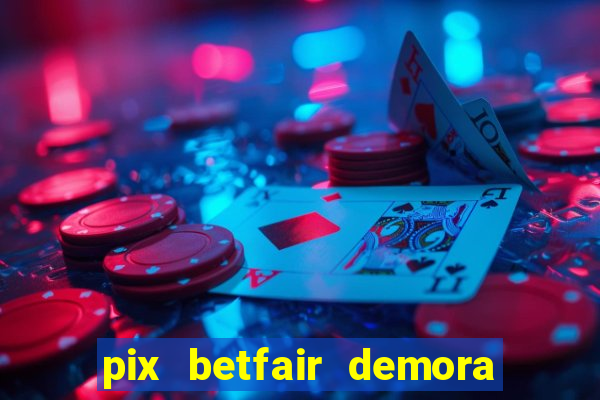 pix betfair demora quanto tempo