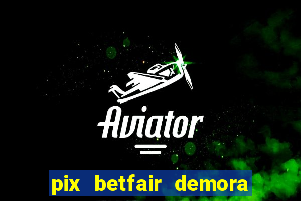 pix betfair demora quanto tempo