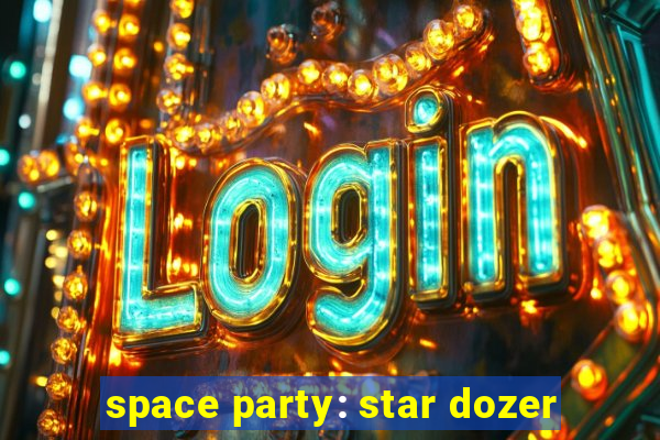 space party: star dozer