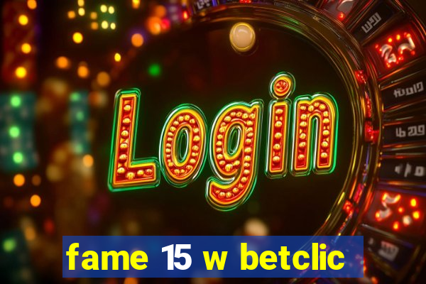 fame 15 w betclic