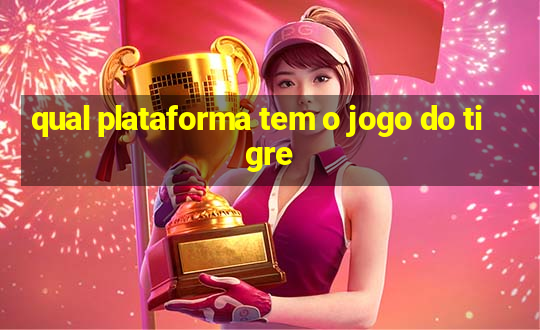 qual plataforma tem o jogo do tigre