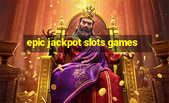 epic jackpot slots games