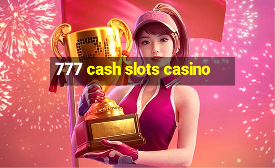 777 cash slots casino