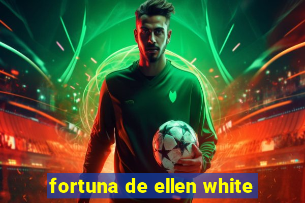 fortuna de ellen white