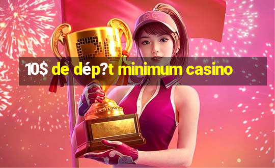 10$ de dép?t minimum casino