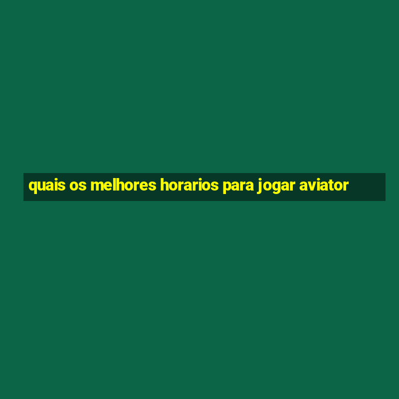 quais os melhores horarios para jogar aviator