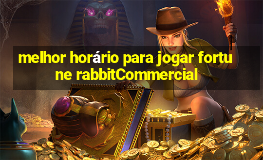 melhor horário para jogar fortune rabbitCommercial