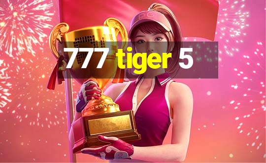 777 tiger 5