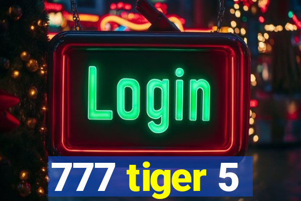 777 tiger 5