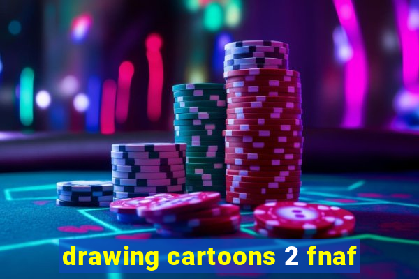 drawing cartoons 2 fnaf