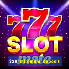 $20 minimum deposit online casino