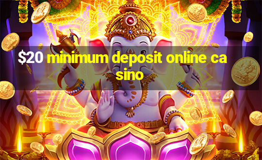 $20 minimum deposit online casino