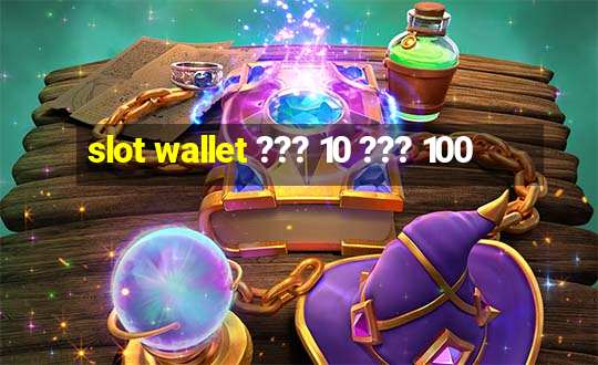 slot wallet ??? 10 ??? 100