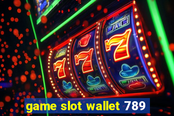 game slot wallet 789