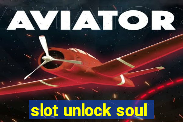 slot unlock soul