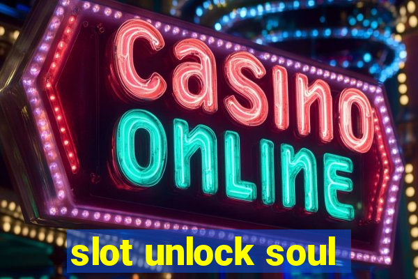 slot unlock soul