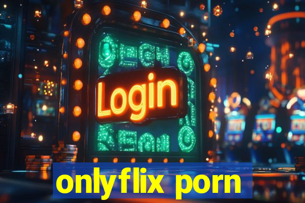 onlyflix porn