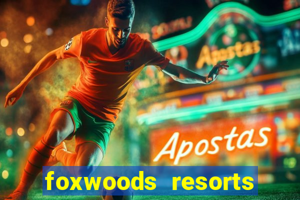 foxwoods resorts and casino