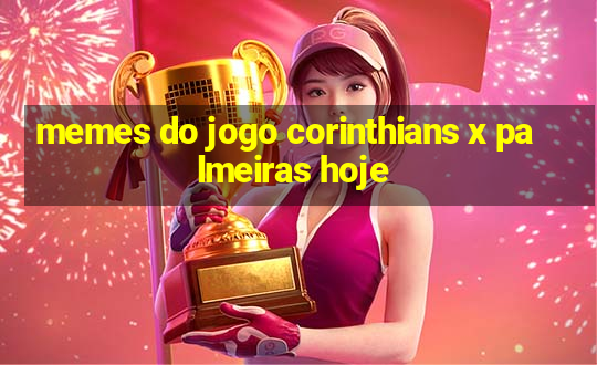 memes do jogo corinthians x palmeiras hoje