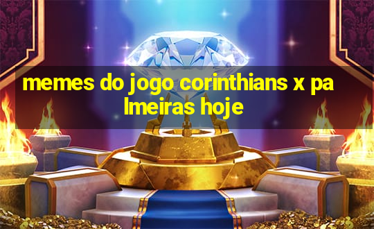 memes do jogo corinthians x palmeiras hoje