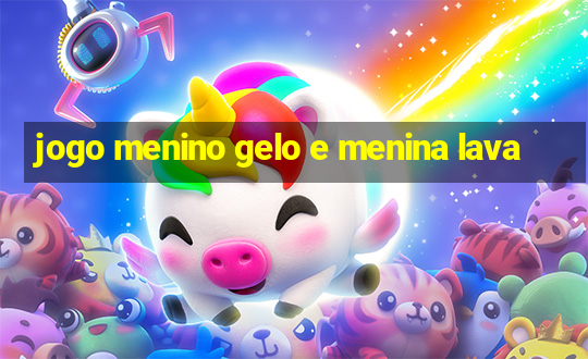 jogo menino gelo e menina lava