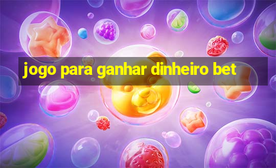 jogo para ganhar dinheiro bet