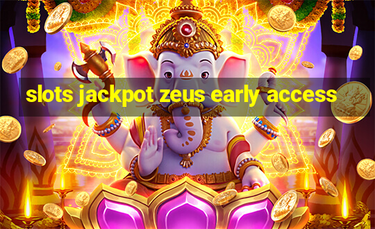 slots jackpot zeus early access