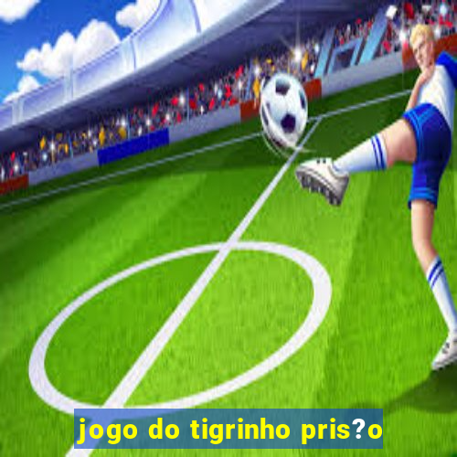 jogo do tigrinho pris?o