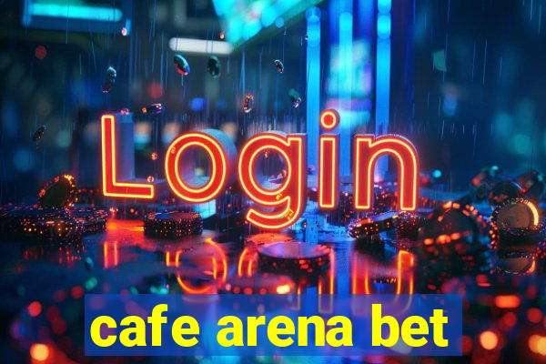 cafe arena bet