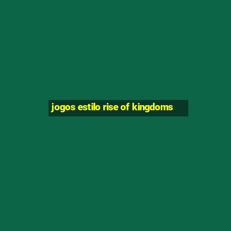 jogos estilo rise of kingdoms