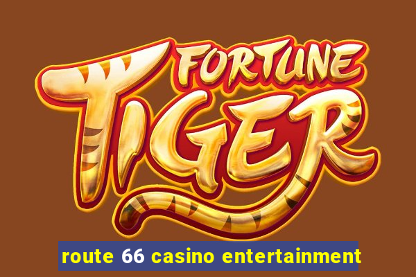 route 66 casino entertainment