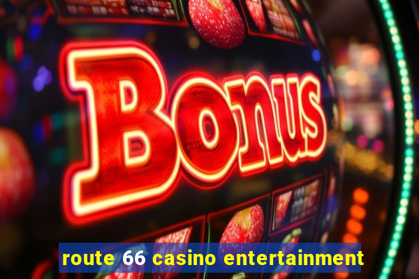 route 66 casino entertainment