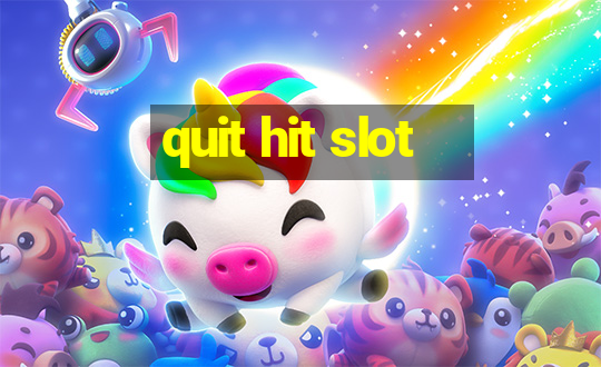 quit hit slot