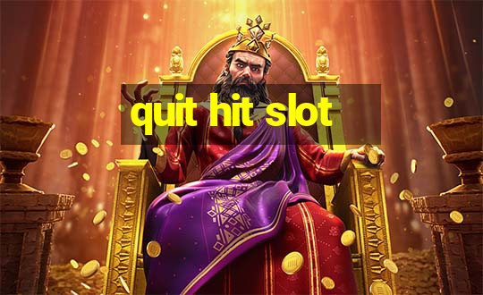 quit hit slot