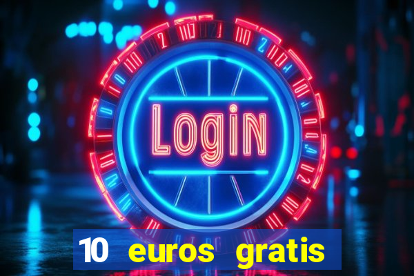 10 euros gratis sin depósito casino 2023