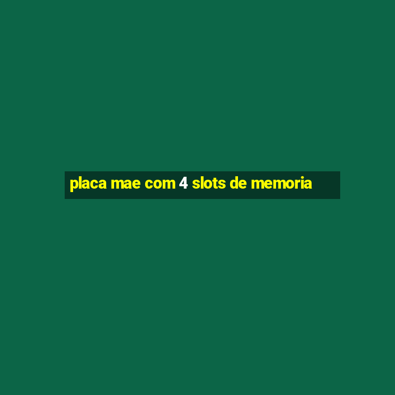 placa mae com 4 slots de memoria