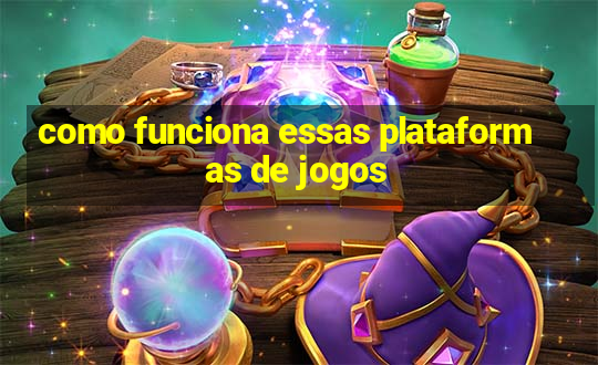 como funciona essas plataformas de jogos