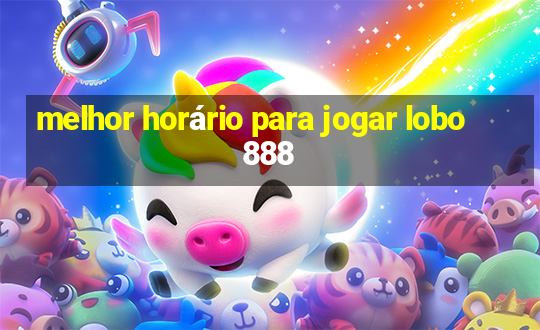 melhor horário para jogar lobo 888