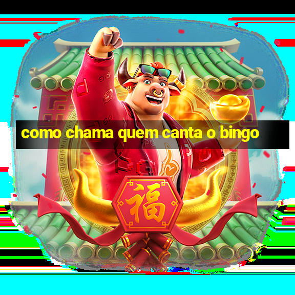 como chama quem canta o bingo