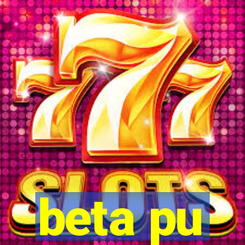 beta pu