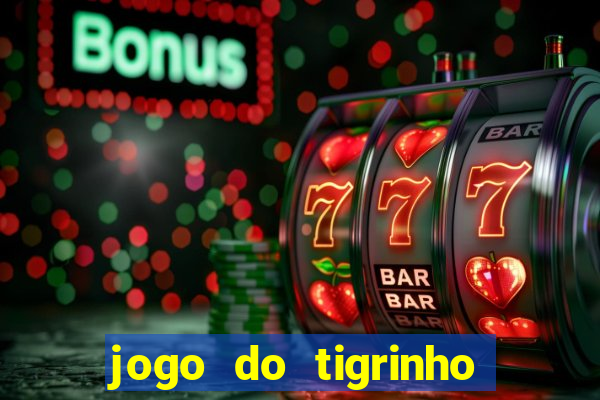 jogo do tigrinho que da bonus sem deposito