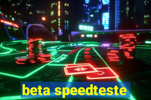 beta speedteste