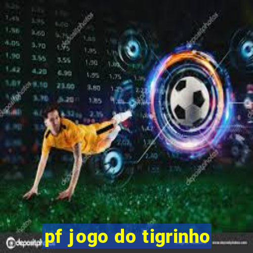 pf jogo do tigrinho