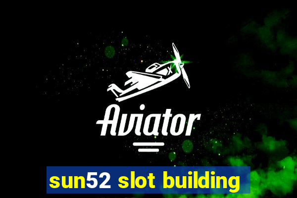 sun52 slot building