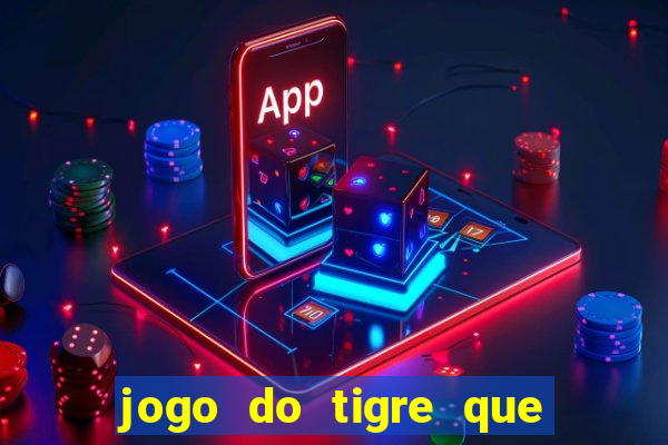 jogo do tigre que d谩 dinheiro