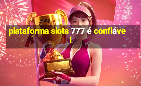 plataforma slots 777 é confiável